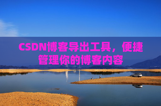 CSDN博客导出工具，便捷管理你的博客内容